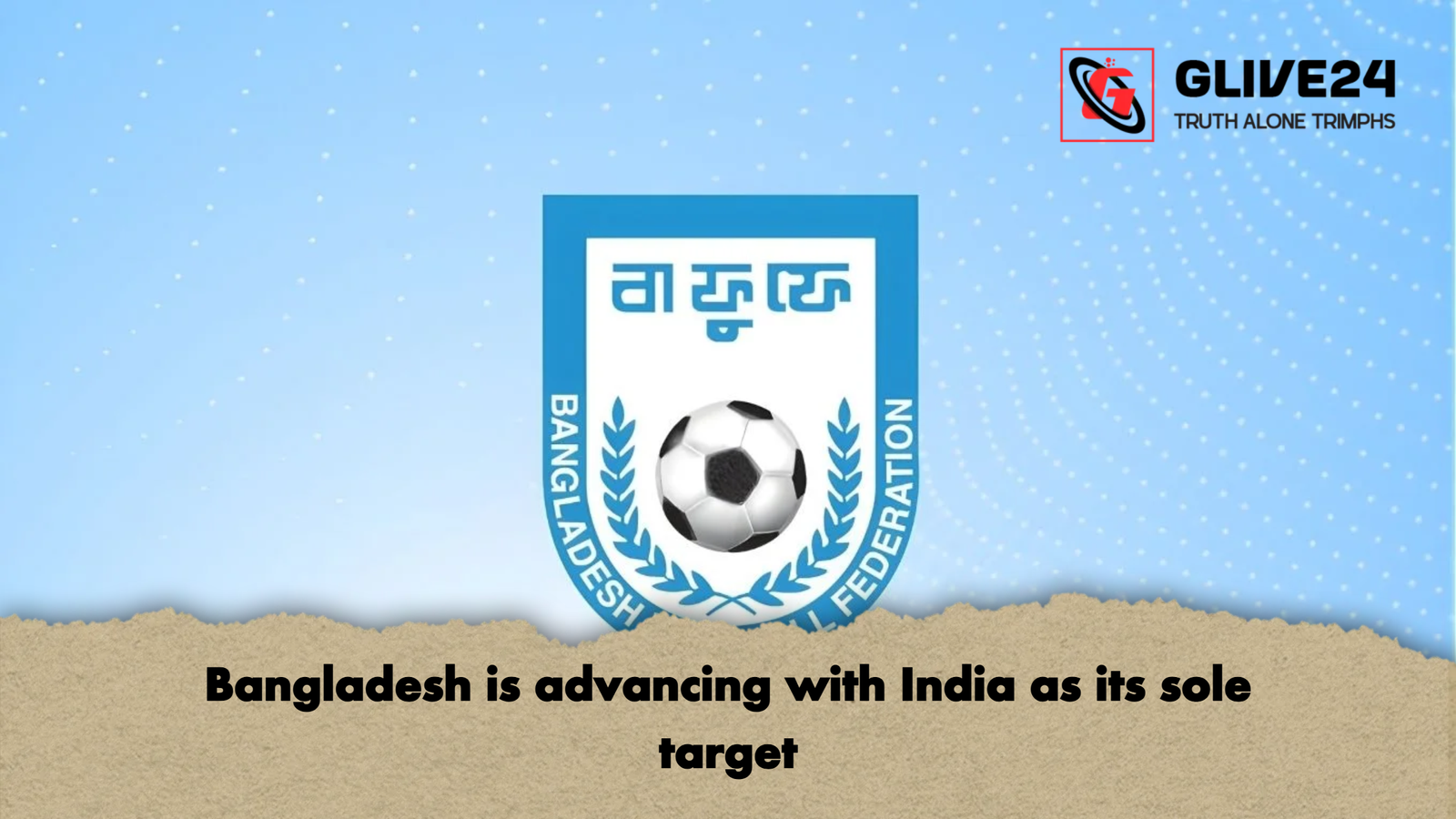 Bangladesh is advancing with India as its sole target Bangladesh is advancing with India as its sole target