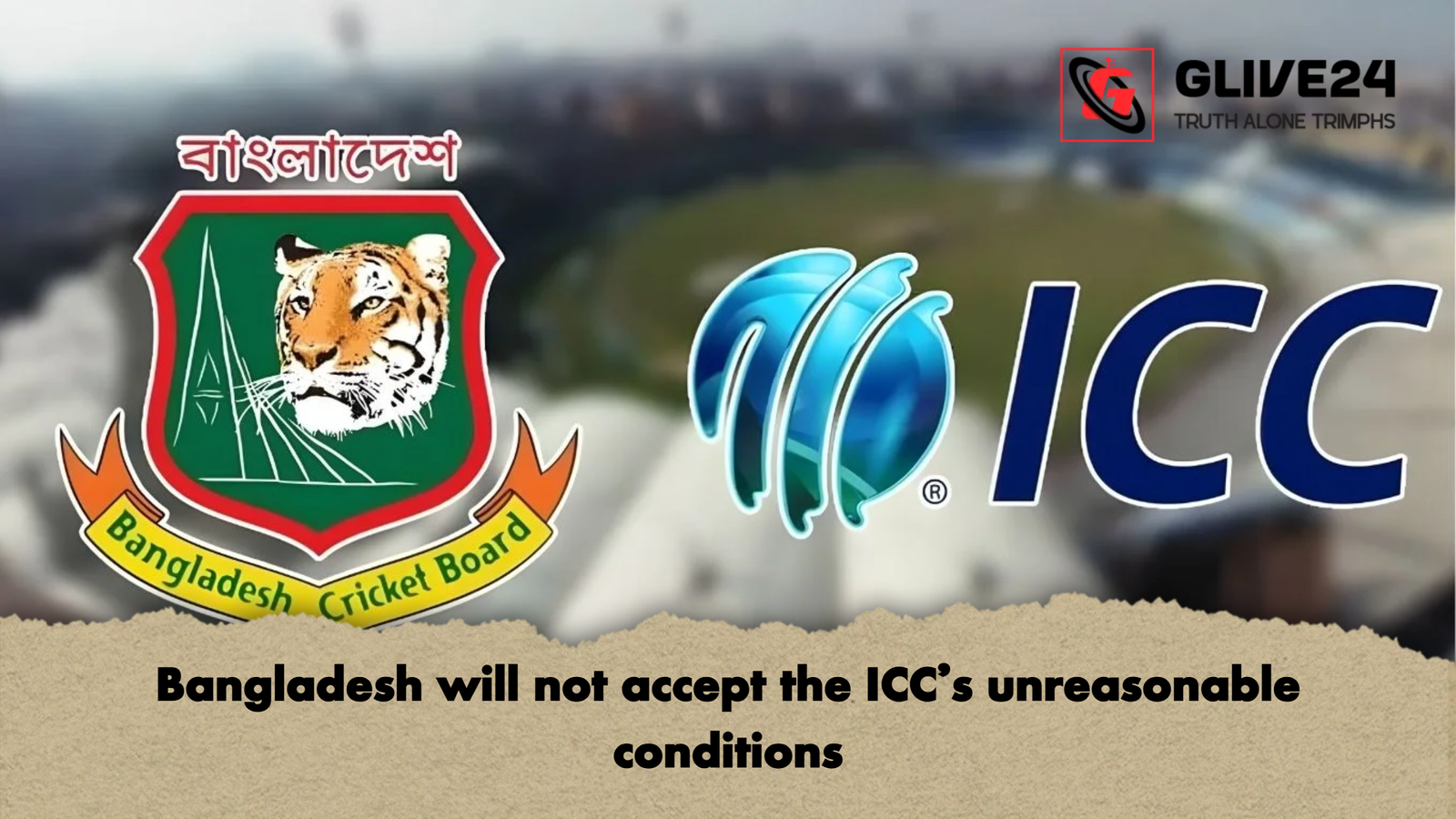 Bangladesh will not accept the ICCs unreasonable conditions Bangladesh will not accept the ICC's unreasonable conditions