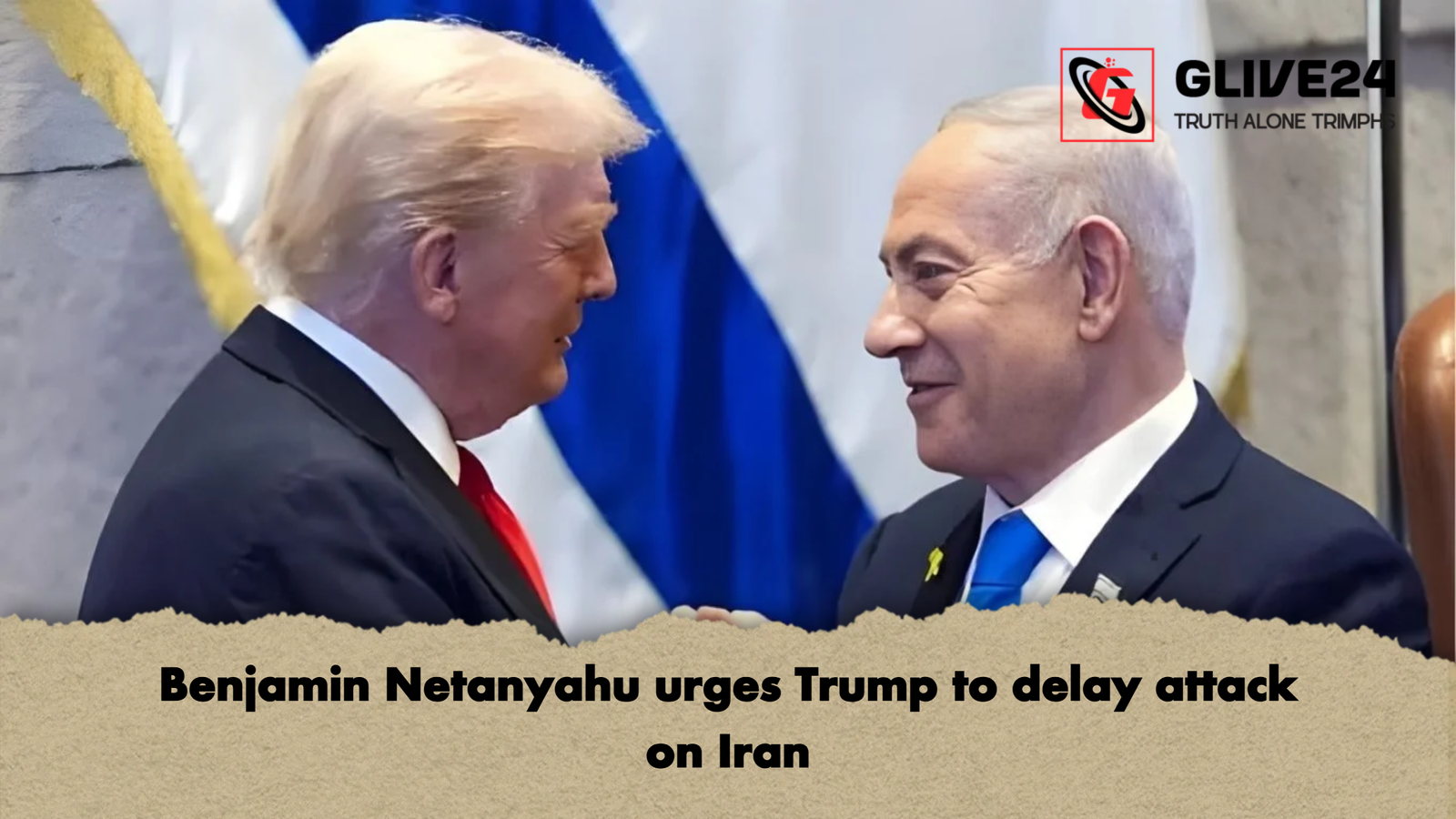 Benjamin Netanyahu urges Trump to delay attack on Iran 1 Benjamin Netanyahu urges Trump to delay attack on Iran Benjamin Netanyahu urges Trump to delay attack on Iran