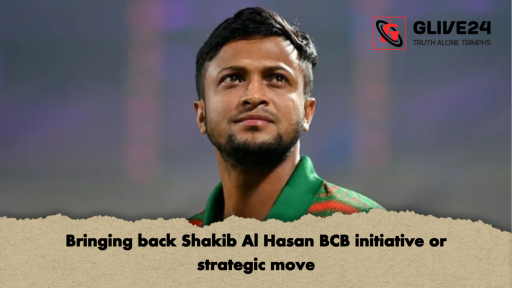 Bringing back Shakib Al Hasan BCB initiative or strategic move 3 Bringing back Shakib Al Hasan BCB initiative or strategic move Bringing back Shakib Al Hasan BCB initiative or strategic move