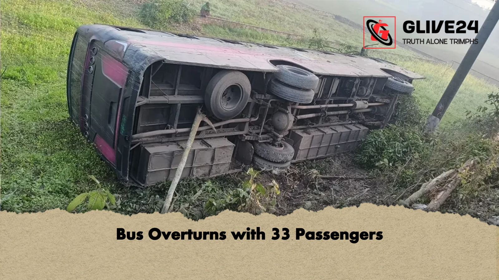 Bus Overturns with 33 Passengers Bus Overturns with 33 Passengers