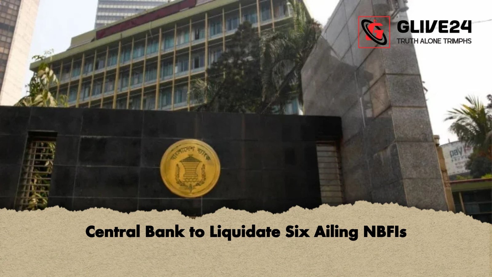 Central Bank to Liquidate Six Ailing NBFIs Central Bank to Liquidate Six Ailing NBFIs