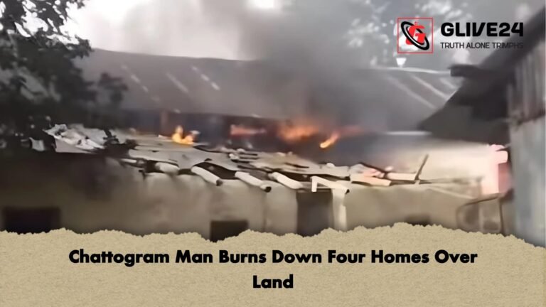 Chattogram Man Burns Down Four Homes Over Land Chattogram Man Burns Down Four Homes Over Land