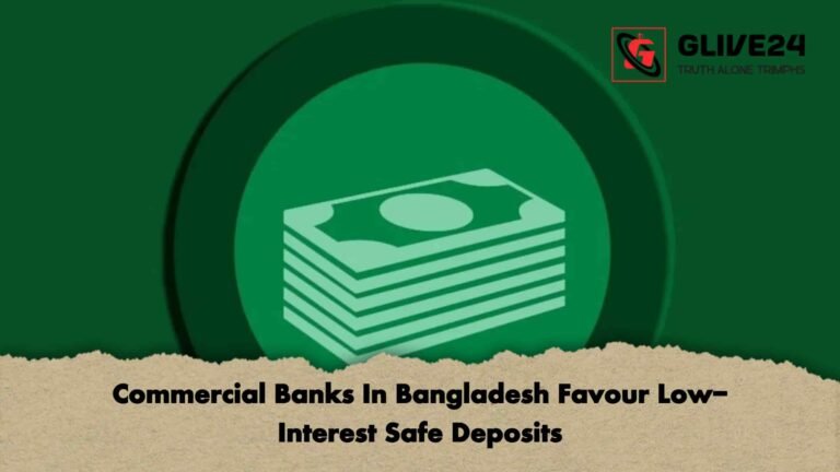 Commercial Banks In Bangladesh Favour Low-Interest Safe Deposits