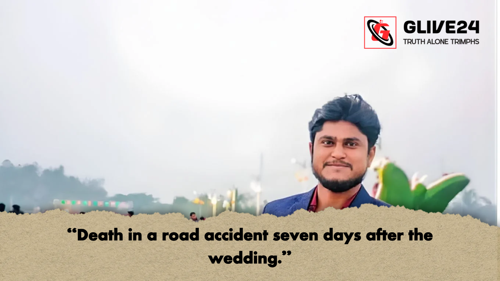 Death in a road accident seven days after the wedding "Death in a road accident seven days after the wedding."