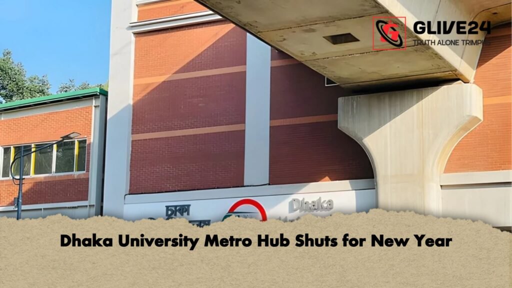 Dhaka University Metro Hub Shuts for New Year Dhaka University Metro Hub Shuts for New Year