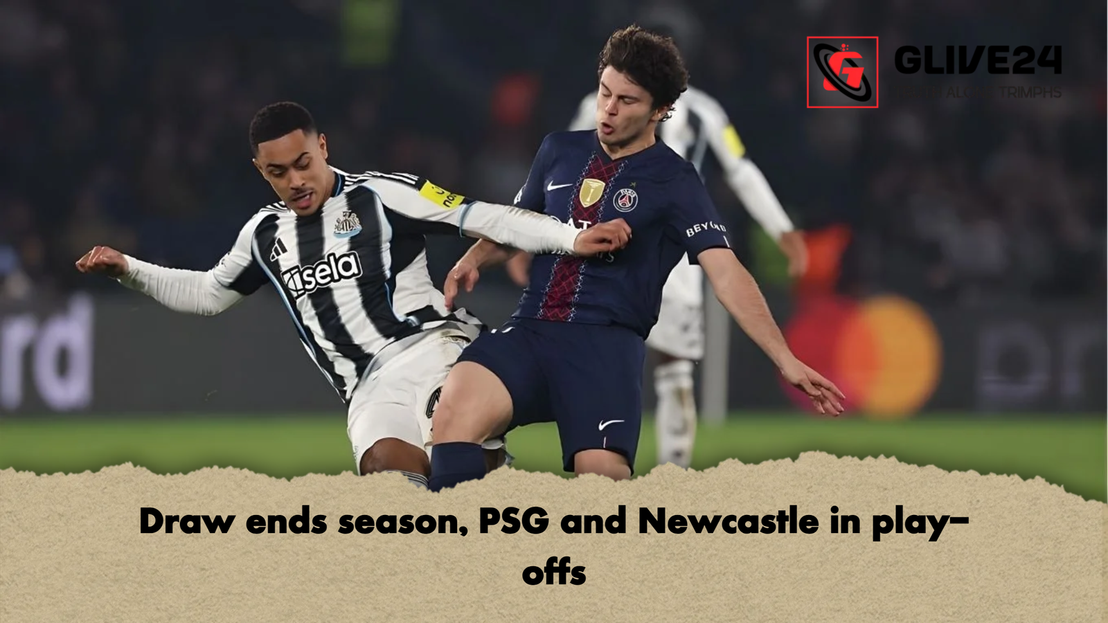 Draw ends season PSG and Newcastle in play offs Draw ends season, PSG and Newcastle in play-offs