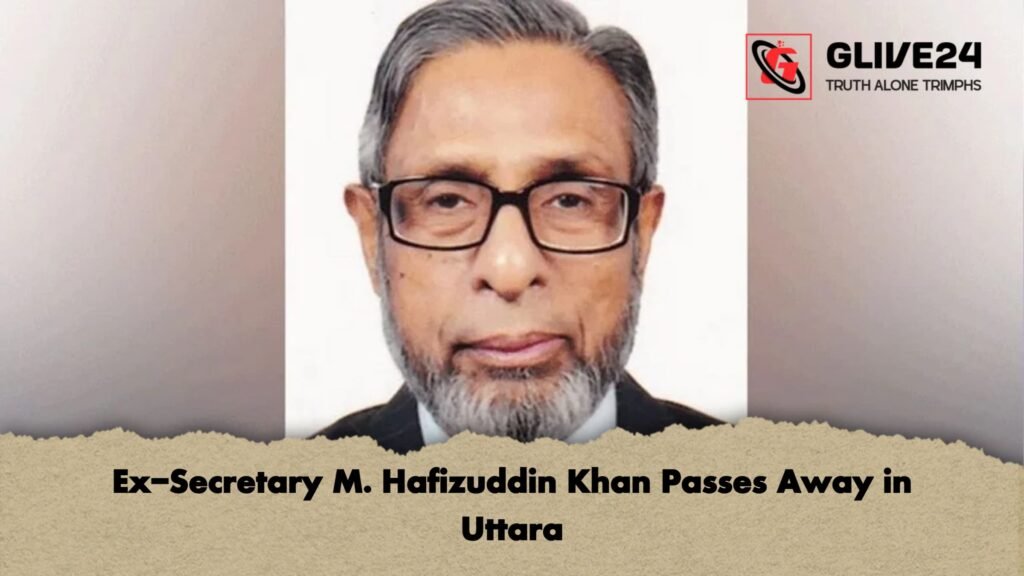 Ex Secretary M. Hafizuddin Khan Passes Away in Uttara Ex-Secretary M. Hafizuddin Khan Passes Away in Uttara