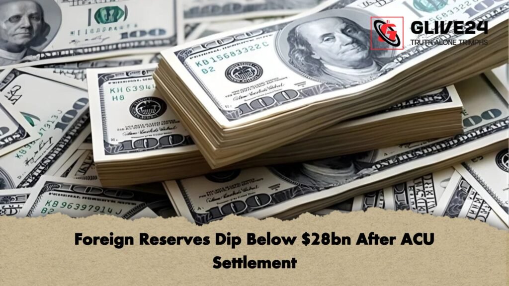 Foreign Reserves Dip Below $28bn After ACU Settlement 3 Foreign Reserves Dip Below 28bn After ACU Settlement Foreign Reserves Dip Below $28bn After ACU Settlement