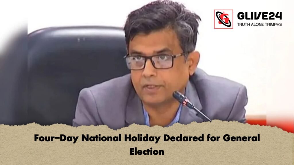 Four Day National Holiday Declared for General Election Four-Day National Holiday Declared for General Election