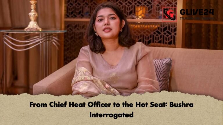 From Chief Heat Officer to the Hot Seat Bushra Interrogated From Chief Heat Officer to the Hot Seat: Bushra Interrogated