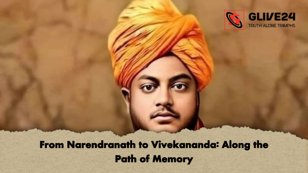 From Narendranath to Vivekananda Along the Path of Memory From Narendranath to Vivekananda: Along the Path of Memory