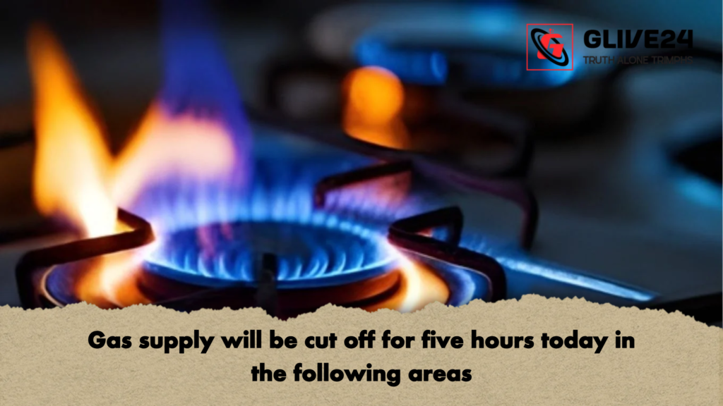 Gas supply will be cut off for five hours today in the following areas 3 Gas supply will be cut off for five hours today in the following areas Gas supply will be cut off for five hours today in the following areas