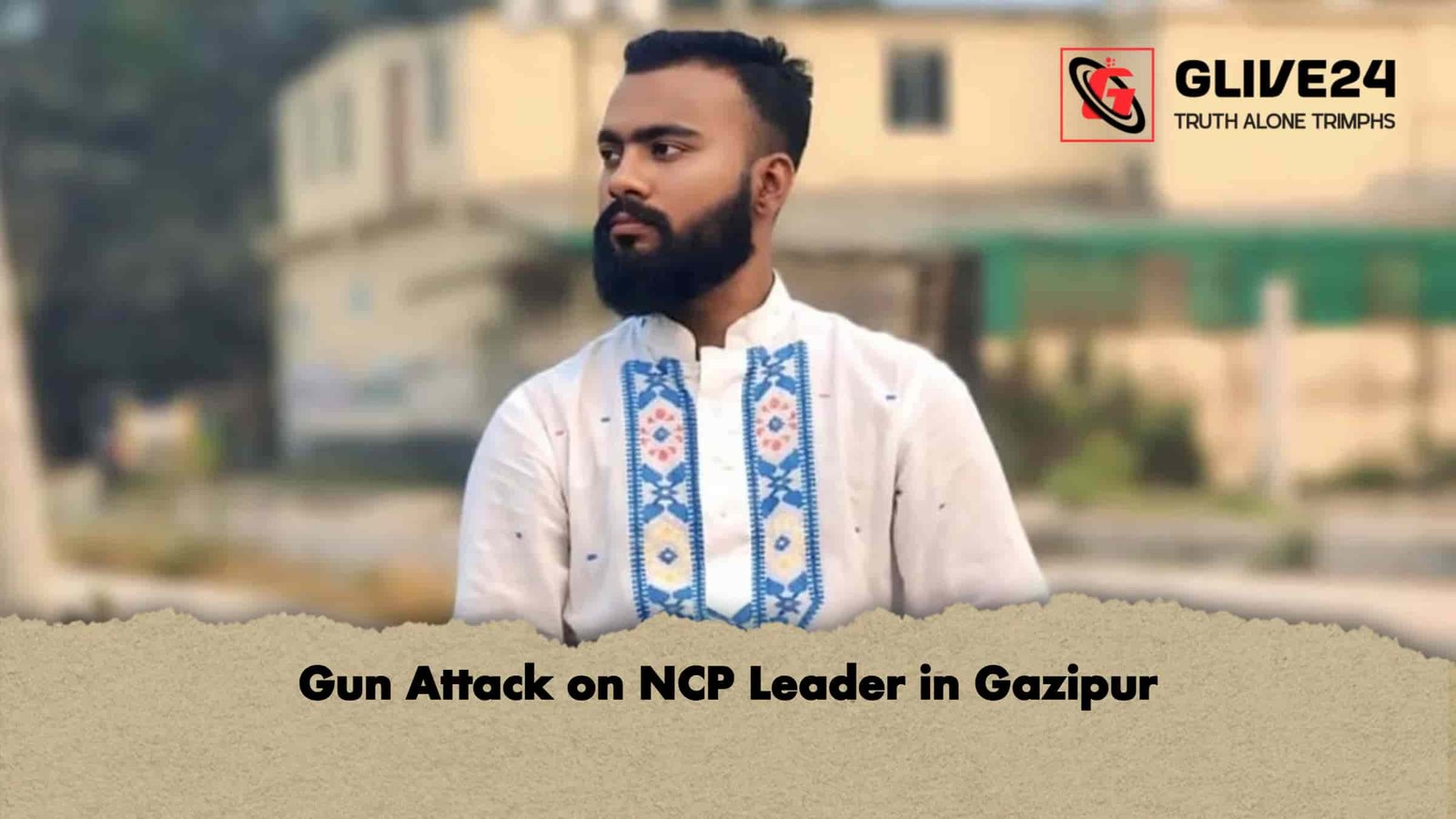 Gun Attack on NCP Leader in Gazipur
