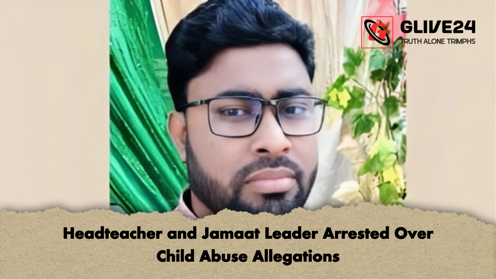 Headteacher and Jamaat Leader Arrested Over Child Abuse Allegations Headteacher and Jamaat Leader Arrested Over Child Abuse Allegations