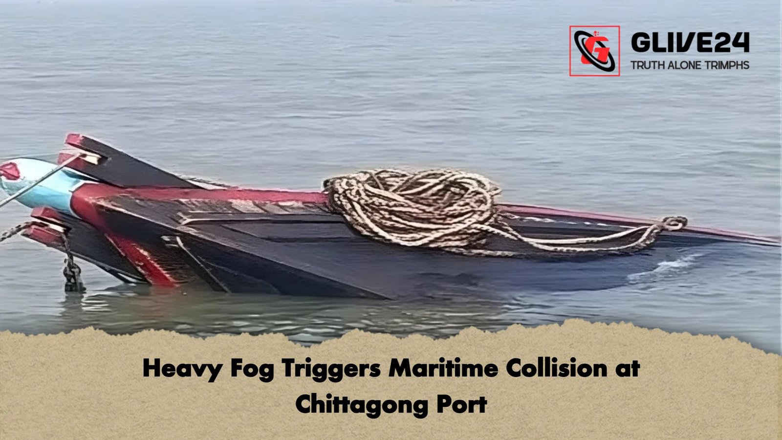 Heavy Fog Triggers Maritime Collision at Chittagong Port Heavy Fog Triggers Maritime Collision at Chittagong Port