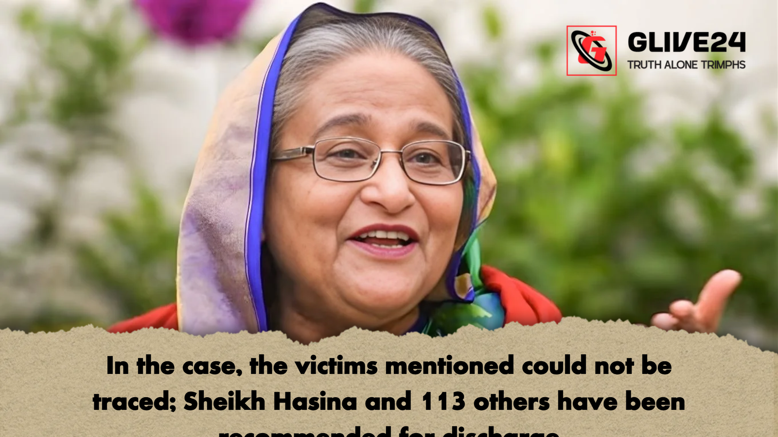In the case the victims mentioned could not be traced Sheikh Hasina and 113 others have been recommended for discharge In the case, the victims mentioned could not be traced; Sheikh Hasina and 113 others have been recommended for discharge