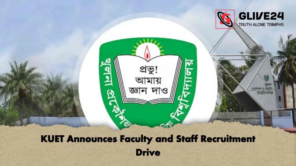 KUET Announces Faculty and Staff Recruitment Drive 2 KUET Announces Faculty and Staff Recruitment Drive