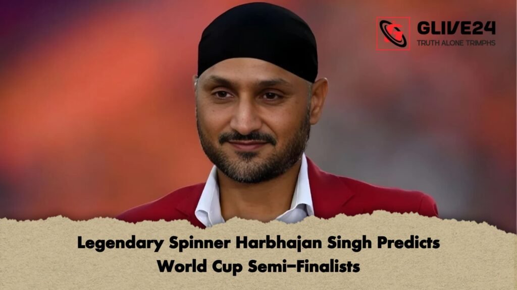 Legendary Spinner Harbhajan Singh Predicts World Cup Semi-Finalists 3 Legendary Spinner Harbhajan Singh Predicts World Cup Semi Finalists Legendary Spinner Harbhajan Singh Predicts World Cup Semi-Finalists