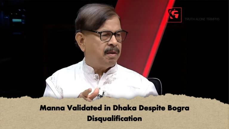 Manna Validated in Dhaka Despite Bogra Disqualification Manna Validated in Dhaka Despite Bogra Disqualification