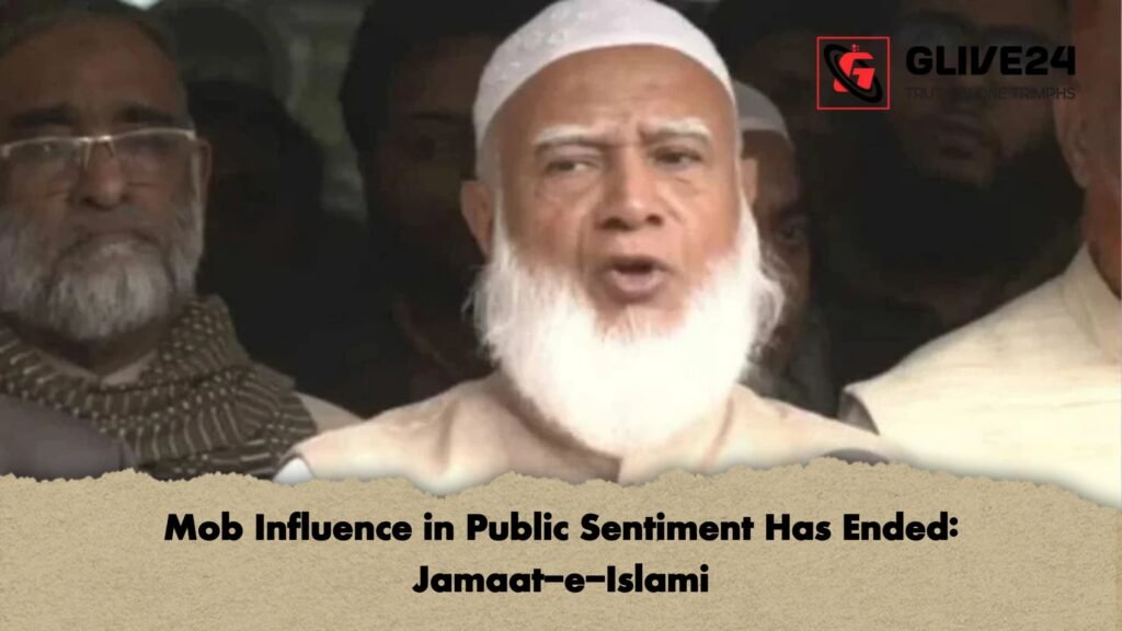 Mob Influence in Public Sentiment Has Ended: Jamaat-e-Islami 2 Mob Influence in Public Sentiment Has Ended Jamaat e Islami Mob Influence in Public Sentiment Has Ended: Jamaat-e-Islami