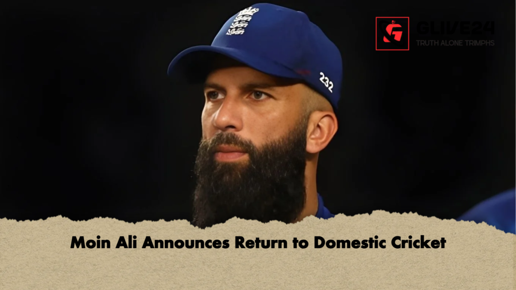 Moin Ali Announces Return to Domestic Cricket 2 Moin Ali Announces Return to Domestic Cricket Moin Ali Announces Return to Domestic Cricket