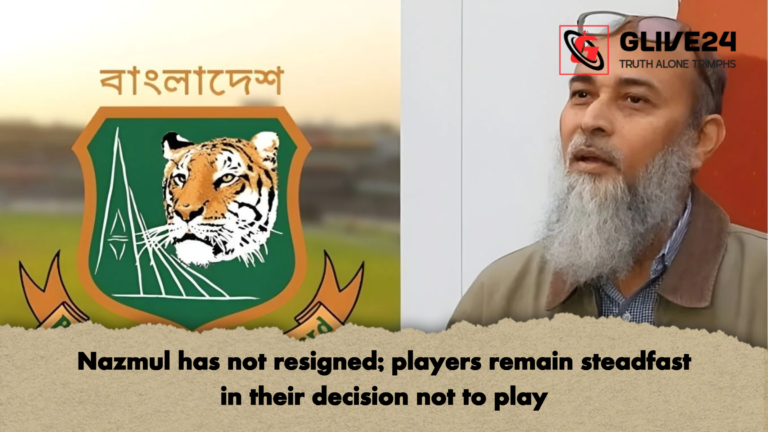 Nazmul has not resigned players remain steadfast in their decision not to play Nazmul has not resigned; players remain steadfast in their decision not to play