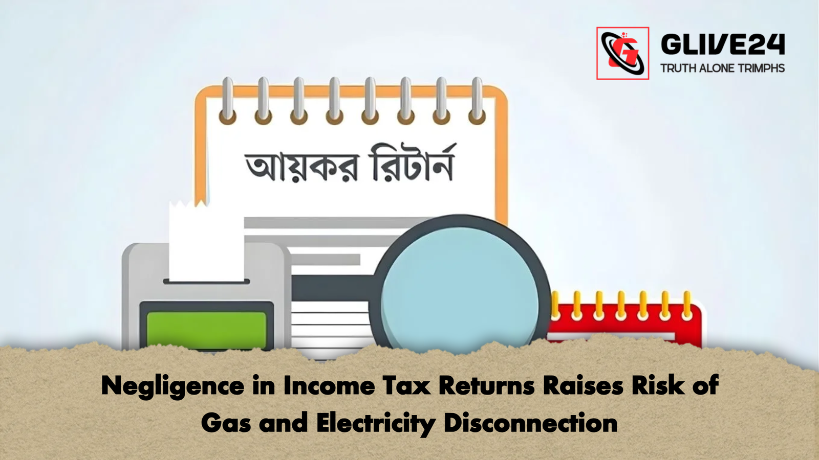 Negligence in Income Tax Returns Raises Risk of Gas and Electricity Disconnection Negligence in Income Tax Returns Raises Risk of Gas and Electricity Disconnection
