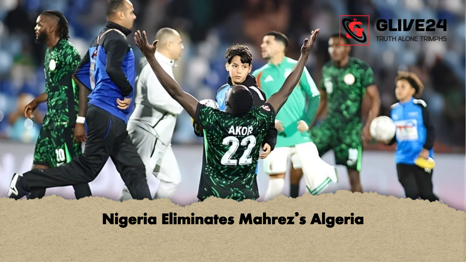 Nigeria Eliminates Mahrezs Algeria Nigeria Eliminates Mahrez’s Algeria