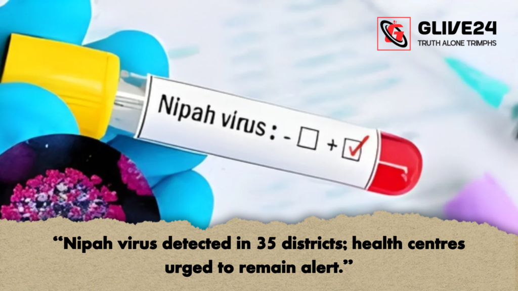 "Nipah virus detected in 35 districts; health centres urged to remain alert." 3 Nipah virus detected in 35 districts health centres urged to remain alert. 2 "Nipah virus detected in 35 districts; health centres urged to remain alert."
