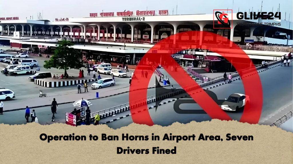 Operation to Ban Horns in Airport Area Seven Drivers Fined Operation to Ban Horns in Airport Area, Seven Drivers Fined