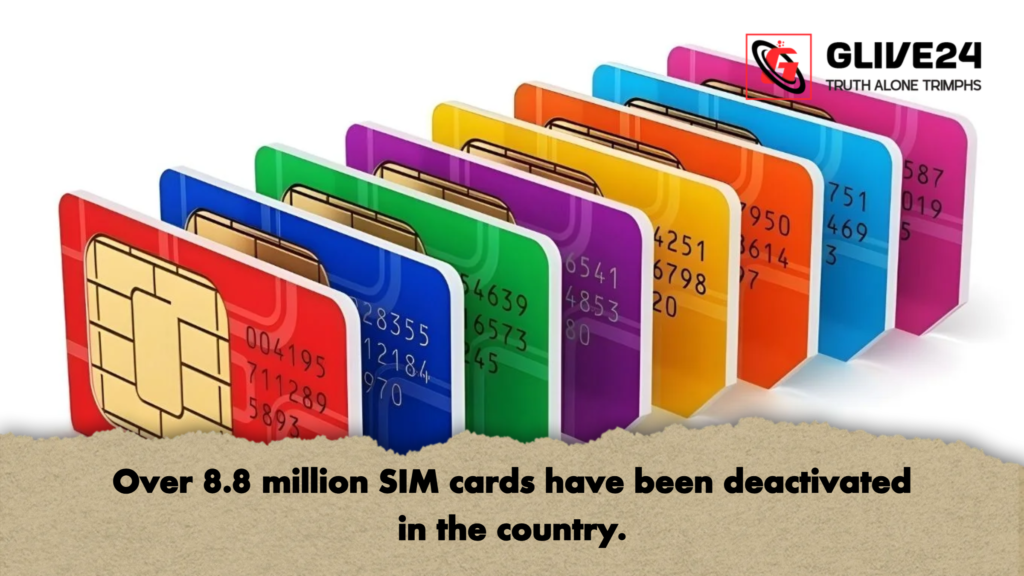 Over 8.8 million SIM cards have been deactivated in the country. 3 Over 8.8 million SIM cards have been deactivated in the country Over 8.8 million SIM cards have been deactivated in the country.