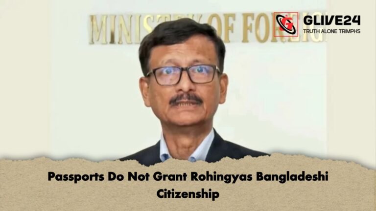 Passports Do Not Grant Rohingyas Bangladeshi Citizenship Passports Do Not Grant Rohingyas Bangladeshi Citizenship