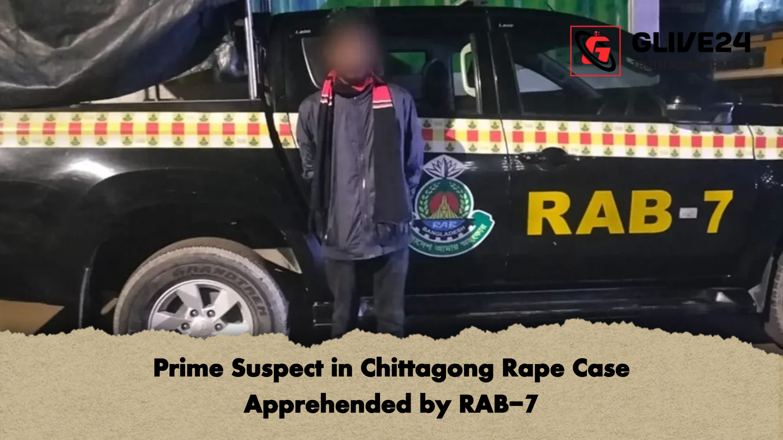 Prime Suspect in Chittagong Rape Case Apprehended by RAB 7 Prime Suspect in Chittagong Rape Case Apprehended by RAB-7