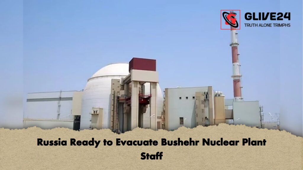 Russia Ready to Evacuate Bushehr Nuclear Plant Staff Russia Ready to Evacuate Bushehr Nuclear Plant Staff