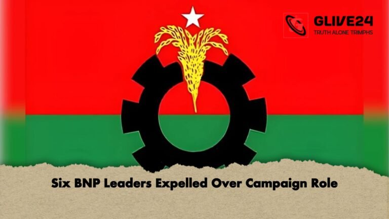 Six BNP Leaders Expelled Over Campaign Role Six BNP Leaders Expelled Over Campaign Role