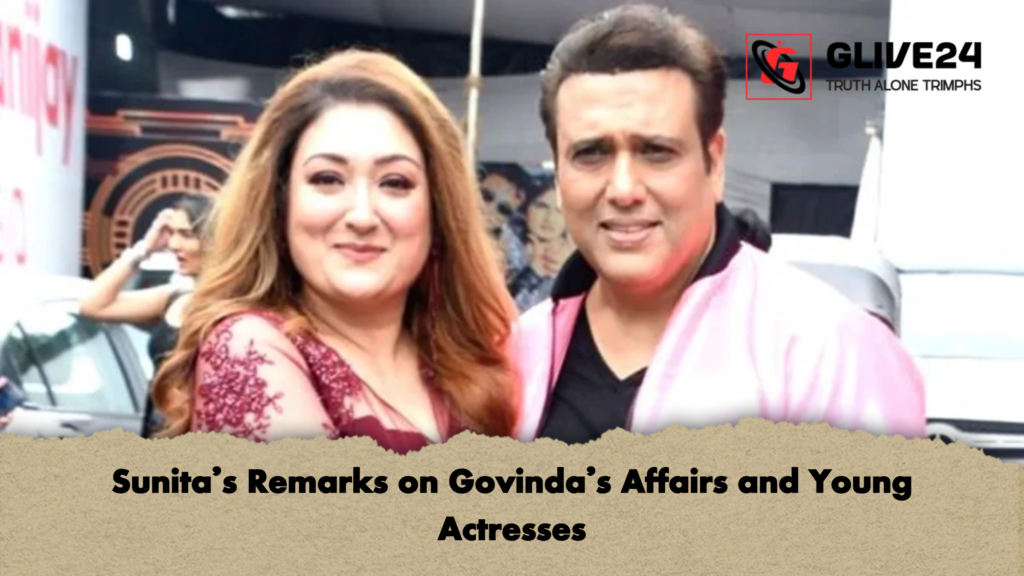 Sunitas Remarks on Govindas Affairs and Young Actresses Sunita’s Remarks on Govinda’s Affairs and Young Actresses