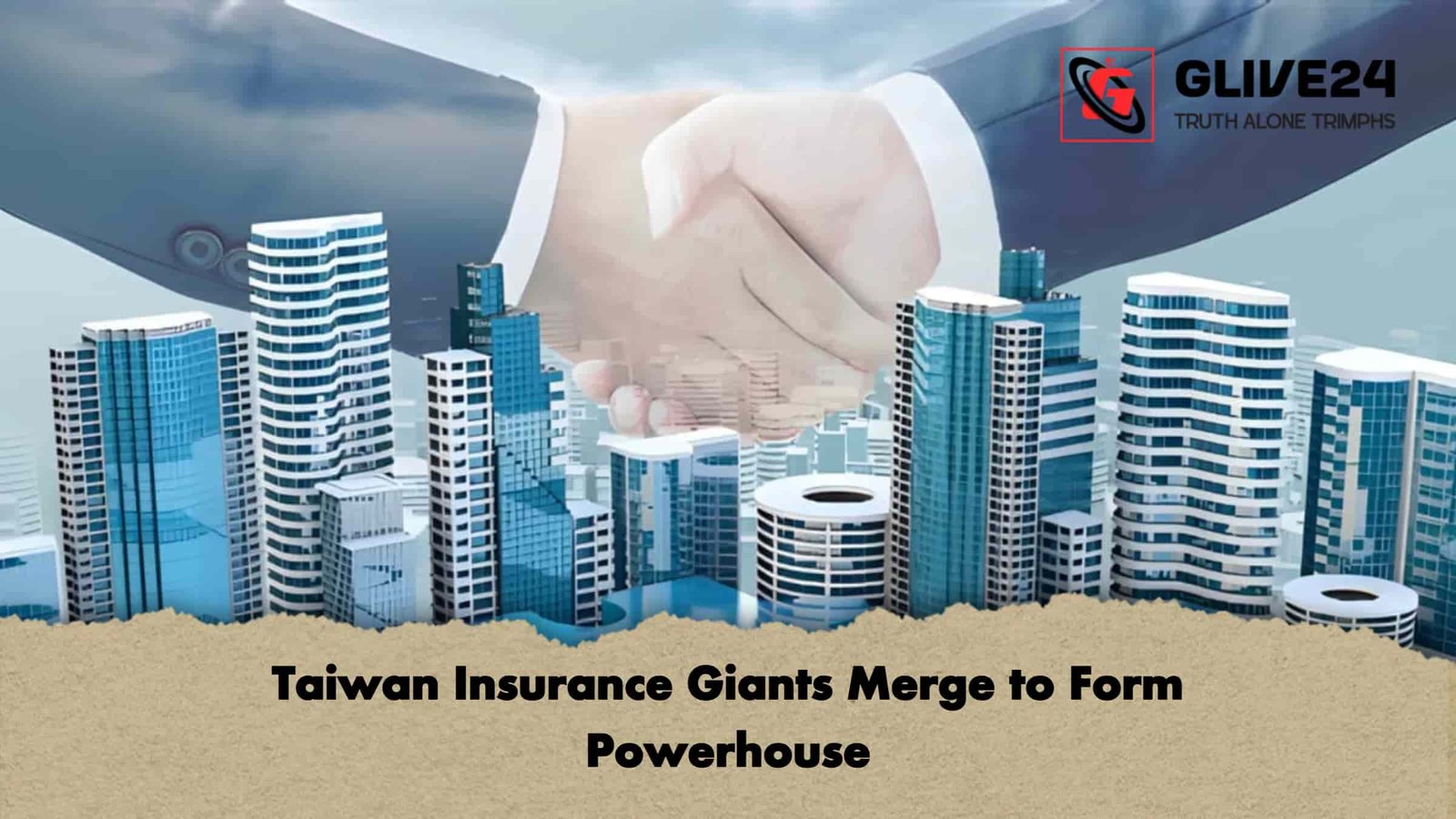 Taiwan Insurance Giants Merge to Form Powerhouse 1 Taiwan Insurance Giants Merge to Form Powerhouse