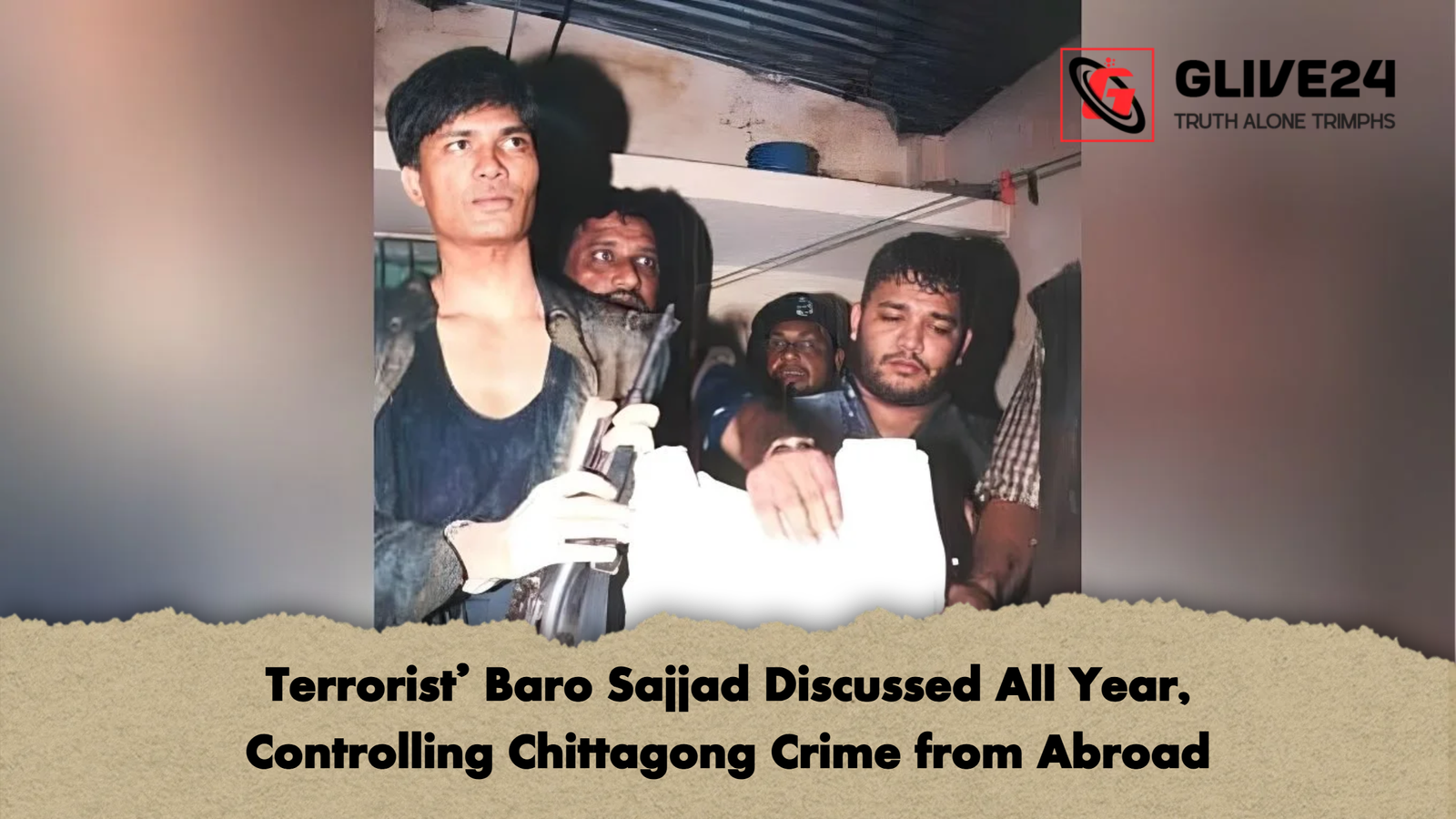 Terrorist Baro Sajjad Discussed All Year Controlling Chittagong Crime from Abroad Terrorist’ Baro Sajjad Discussed All Year, Controlling Chittagong Crime from Abroad