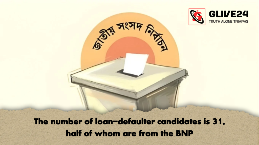 The number of loan-defaulter candidates is 31, half of whom are from the BNP 3 The number of loan defaulter candidates is 31 half of whom are from the BNP The number of loan-defaulter candidates is 31, half of whom are from the BNP