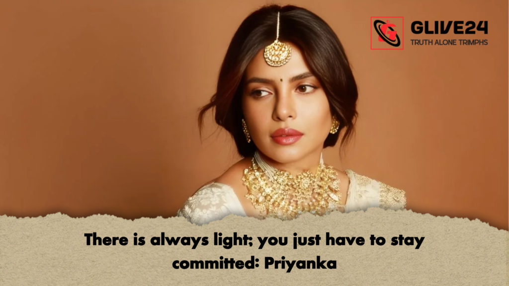 There is always light; you just have to stay committed: Priyanka 2 There is always light you just have to stay committed Priyanka There is always light; you just have to stay committed: Priyanka