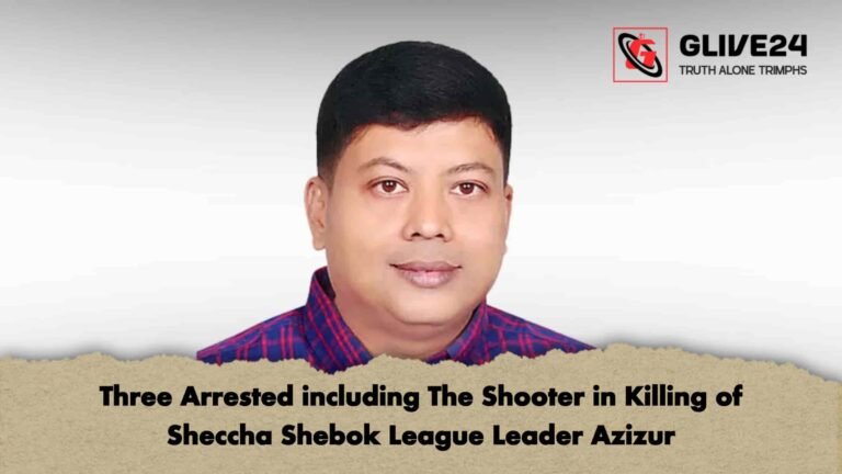 Three Arrested including The Shooter in Killing of Sheccha Shebok League Leader Azizur