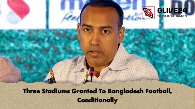Three Stadiums Granted To Bangladesh Football Conditionally Three Stadiums Granted To Bangladesh Football, Conditionally