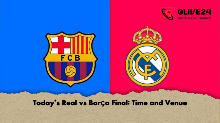 Todays Real vs Barca Final Time and Venue Today’s Real vs Barça Final: Time and Venue
