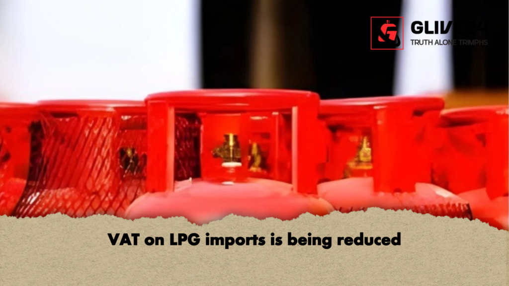 VAT on LPG imports is being reduced 2 VAT on LPG imports is being reduced VAT on LPG imports is being reduced