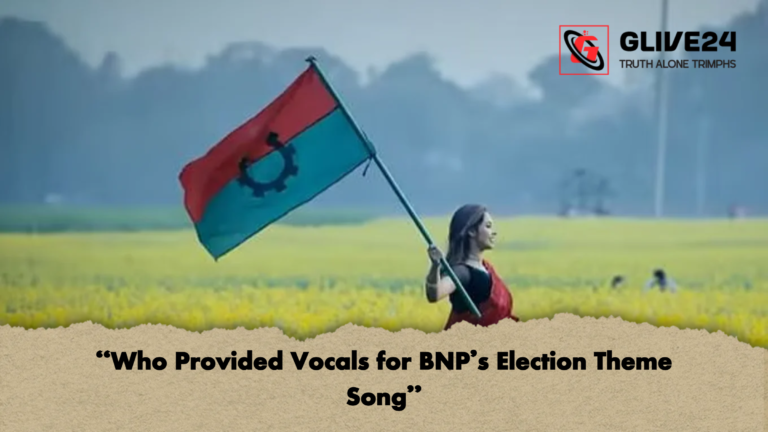 Who Provided Vocals for BNPs Election Theme Song “Who Provided Vocals for BNP’s Election Theme Song”