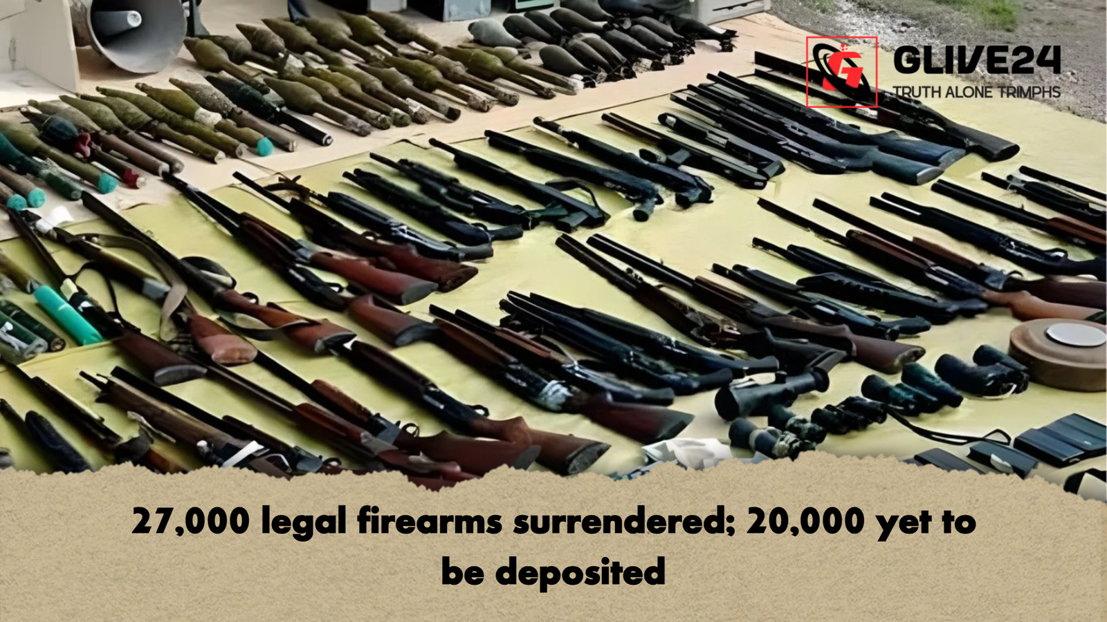 27000 legal firearms surrendered 20000 yet to be deposited 27,000 legal firearms surrendered; 20,000 yet to be deposited
