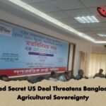 Alleged Secret US Deal Threatens Bangladeshs Agricultural Sovereignty Alleged Secret US Deal Threatens Bangladesh’s Agricultural Sovereignty