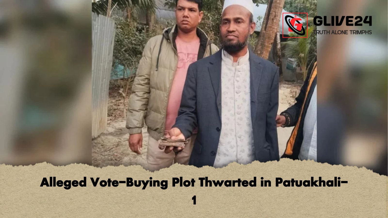 Alleged Vote Buying Plot Thwarted in Patuakhali 1 Alleged Vote-Buying Plot Thwarted in Patuakhali-1