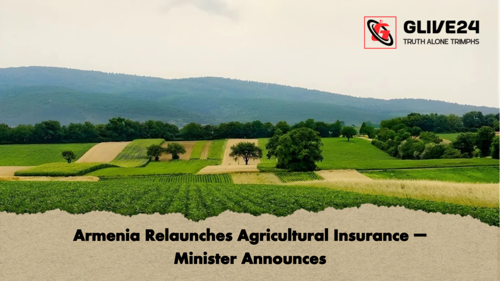 Armenia Relaunches Agricultural Insurance – Minister Announces Armenia Relaunches Agricultural Insurance – Minister Announces